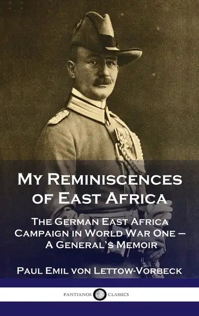 My Reminiscences of East Africa: The German East Africa Campaign in World War One - A General's Memoir - Hardcover