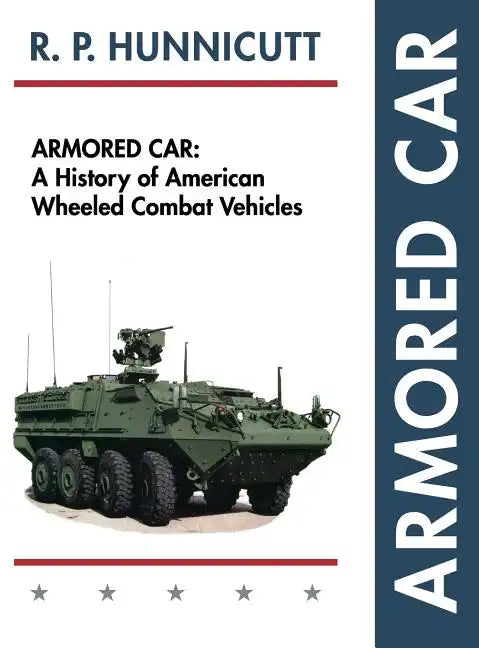 Armored Car: A History of American Wheeled Combat Vehicles - Hardcover