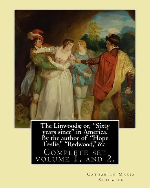 The Linwoods; or, "Sixty years since" in America. By the author of "Hope Leslie," "Redwood," &c. By: Catharine Maria Sedgwick: Complete ser volume 1, - Paperback