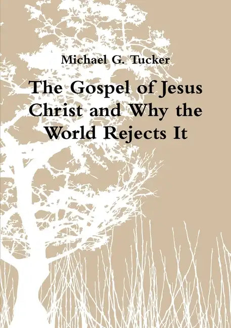 The Gospel of Jesus Christ and Why the World Rejects It - Paperback