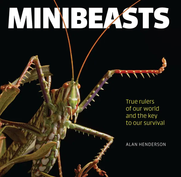 Minibeasts: True Rulers of Our World and the Key to Our Survival - Hardcover