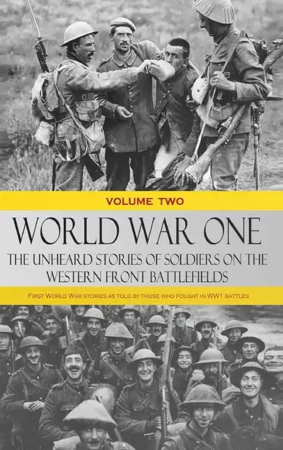 World War One - The Unheard Stories of Soldiers on the Western Front Battlefields: First World War stories as told by those who fought in WW1 battles - Hardcover