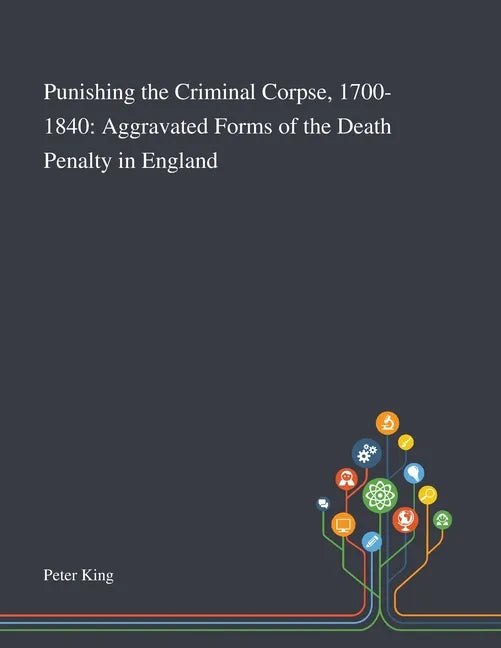 Punishing the Criminal Corpse, 1700-1840: Aggravated Forms of the Death Penalty in England - Paperback