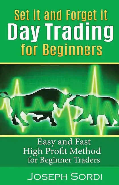 Set It and Forget It Day Trading for Beginners: Easy and Fast High Profit Method for Beginner Traders - Paperback
