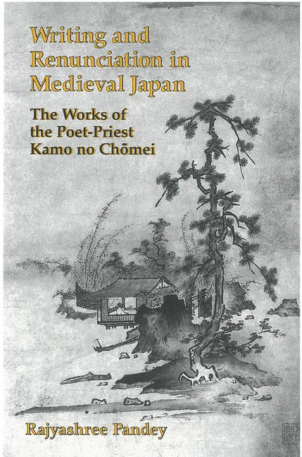 Writing and Renunciation in Medieval Japan: The Works of the Poet-Priest Kamo No Chomei - Paperback