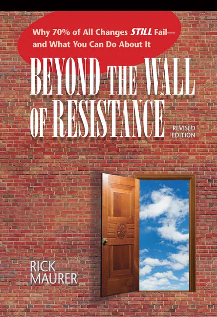 Beyond the Wall of Resistance (Revised Edition): Why 70% of All Changes Still Fail-- And What You Can Do about It - Paperback