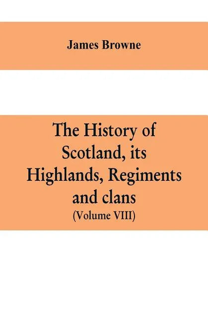 The history of Scotland, its Highlands, regiments and clans (Volume VIII) - Paperback