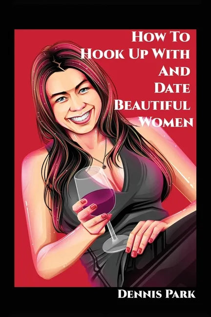 How To Hook Up With And Date Beautiful Women - Paperback
