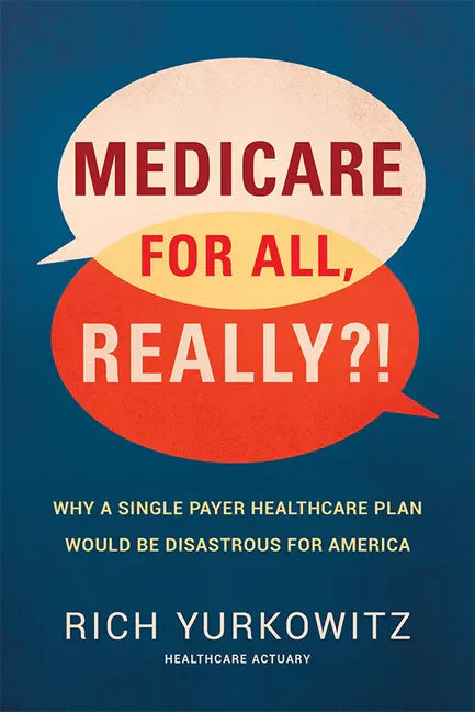 Medicare for All, Really?!: Why a Single Payer Healthcare Plan Would Be Disastrous for America - Hardcover