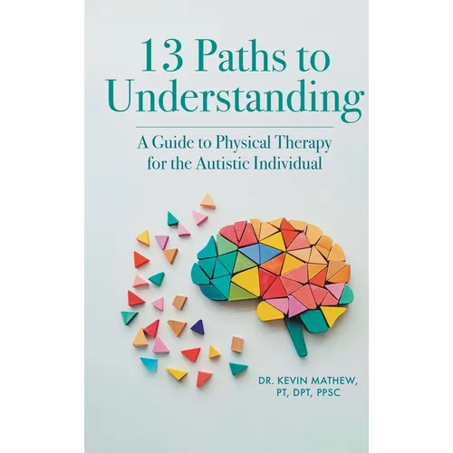 13 Paths to Understanding: A Guide to Physical Therapy for the Autistic Individual - Hardcover