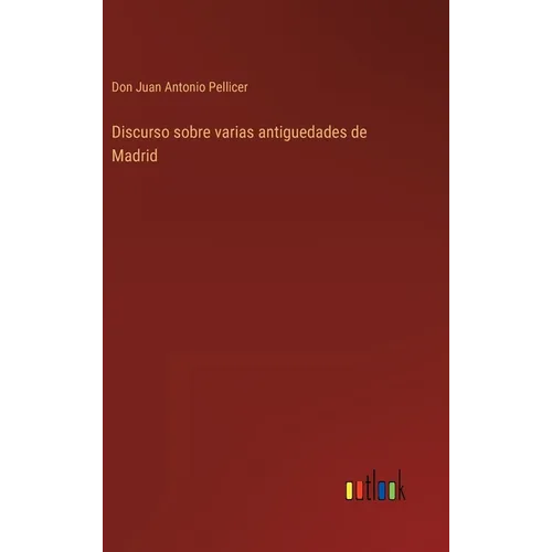 Discurso sobre varias antiguedades de Madrid - Hardcover