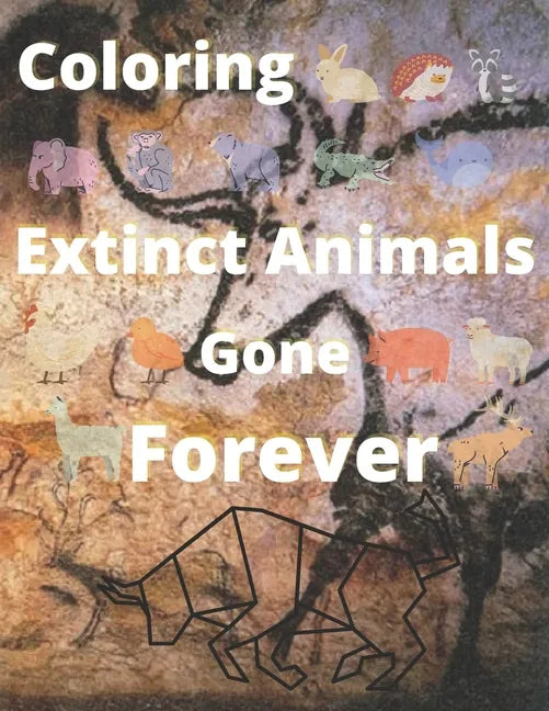 Coloring Extinct animals Gone Forever: No Longer in Existence, Now!! you have the chance to see. - Paperback
