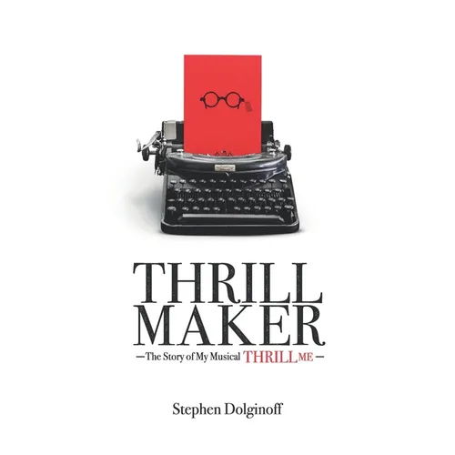 Thrill Maker: The Story of My Musical "Thrill Me" - Paperback