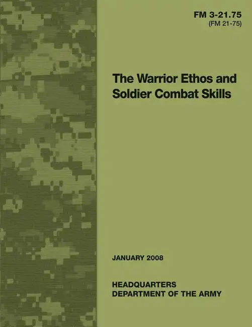 The Warrior Ethos and Soldier Combat Skills: Field Manual FM 3-21.75 (FM 21-75) - Paperback