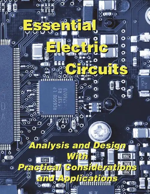 Essential Electric Circuits: Analysis and Design with Practical Considerations and Applications - Paperback