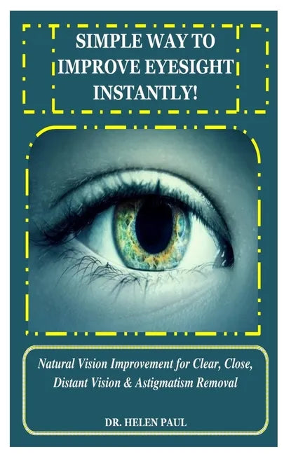 Simple Way to Improve Eyesight Instantly!: Natural Vision Improvement for Clear, Close, Distant Vision & Astigmatism Removal - Paperback