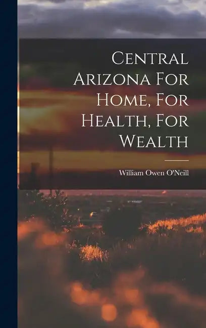 Central Arizona For Home, For Health, For Wealth - Hardcover