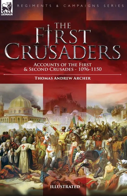 The First Crusaders: Accounts of the First and Second Crusades-1096-1150 - Paperback