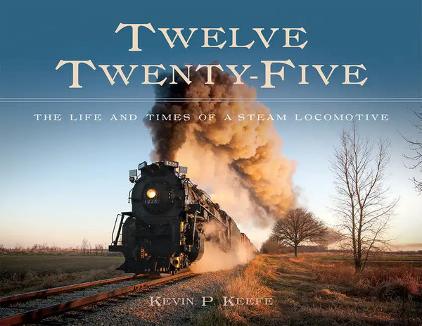 Twelve Twenty-Five: The Life and Times of a Steam Locomotive - Hardcover