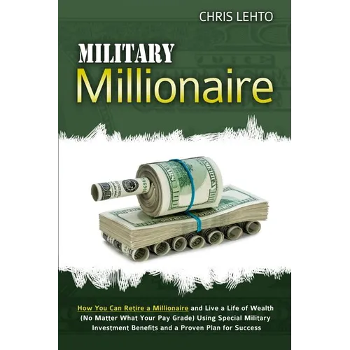 Military Millionaire: How You Can Retire a Millionaire and Live a Life of Wealth (No Matter What Your Pay Grade) Using Special Military Inve - Paperback