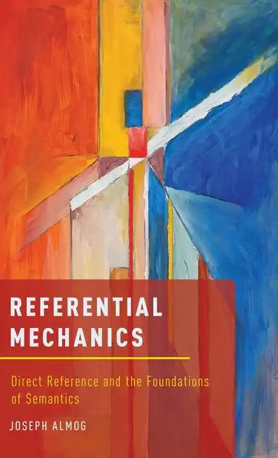 Referential Mechanics: Direct Reference and the Foundations of Semantics - Hardcover