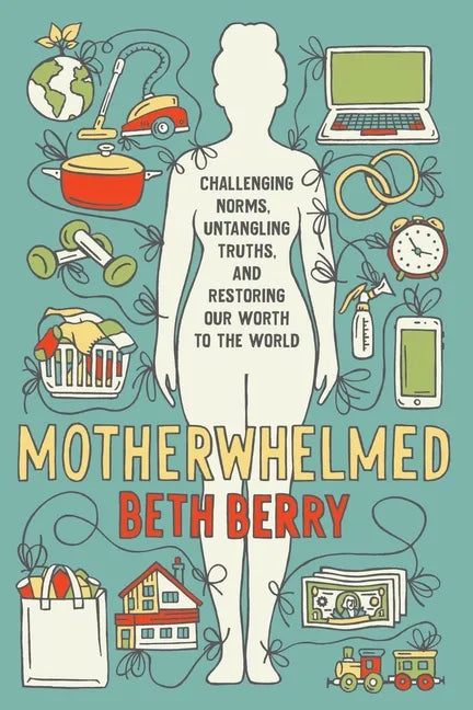 Motherwhelmed: Challenging Norms, Untangling Truths, and Restoring Our Worth to the World - Paperback