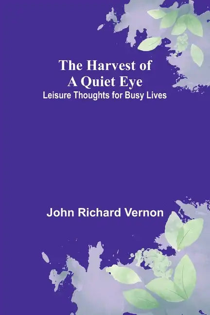 The Harvest of a Quiet Eye: Leisure Thoughts for Busy Lives - Paperback