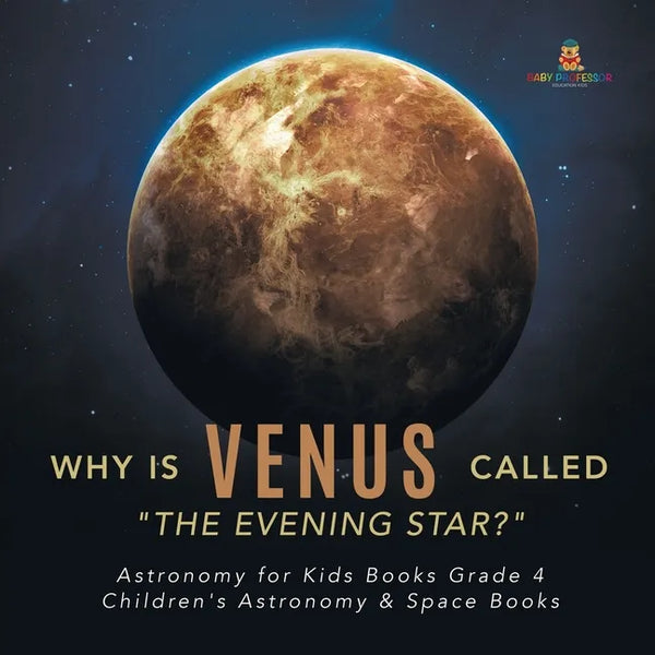 Why is Venus Called "The Evening Star?" Astronomy for Kids Books Grade 4 Children's Astronomy & Space Books - Paperback