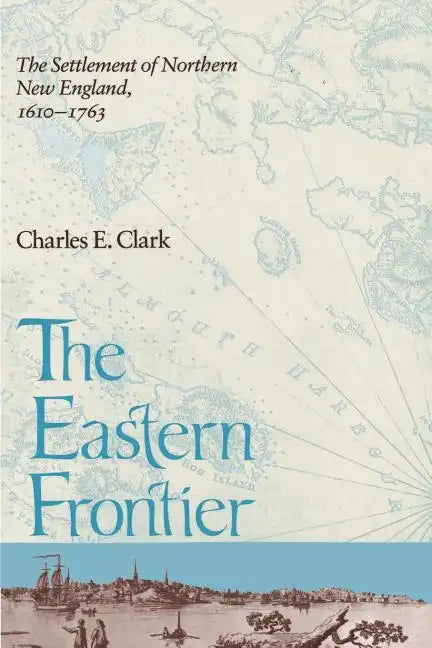 Eastern Frontier: The Settlement of Northern New England, 1610-1763 - Paperback