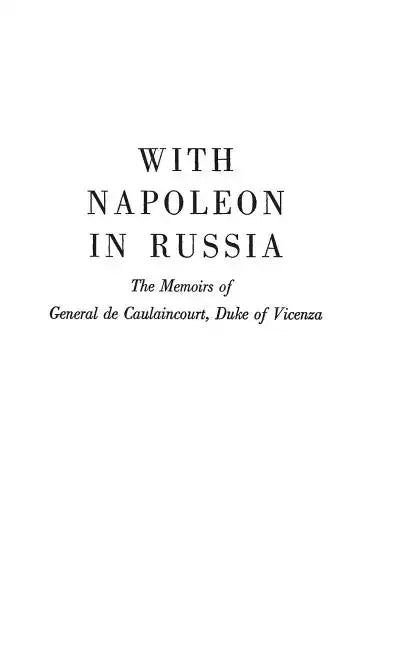 With Napoleon in Russia: The Memoirs of General de Caulaincourt, Duke of Vicenza - Hardcover