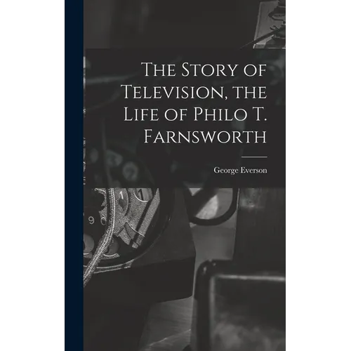 The Story of Television, the Life of Philo T. Farnsworth - Hardcover