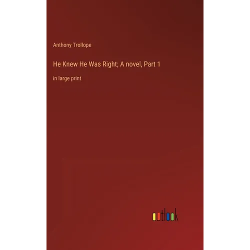 He Knew He Was Right; A novel, Part 1: in large print - Hardcover