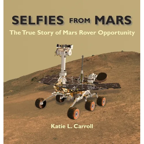 Selfies From Mars: The True Story of Mars Rover Opportunity - Hardcover