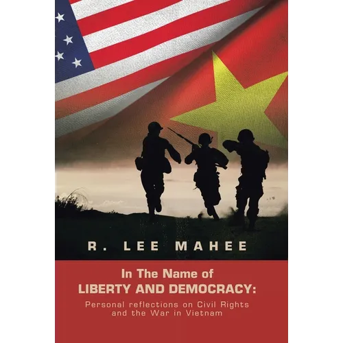 In The Name of LIBERTY AND DEMOCRACY: Personal reflections on Civil Rights and the War in Vietnam - Hardcover