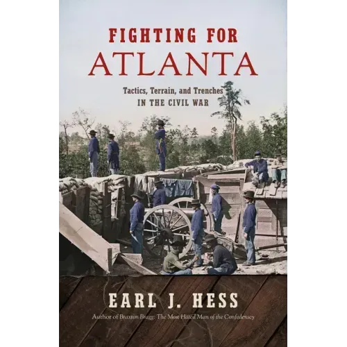 Fighting for Atlanta: Tactics, Terrain, and Trenches in the Civil War - Paperback
