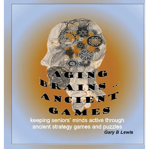 Aging Brains ... Ancient Games: keeping seniors' minds active through ancient strategy games and puzzles - Hardcover