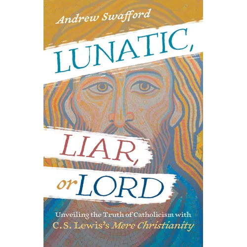 Lunatic, Liar, or Lord: Unveiling the Truth of Catholicism with C. S. Lewis's Mere Christianity - Paperback