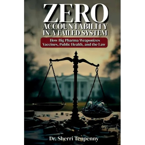 Zero Accountability in a Failed System: How Big Pharma Weaponizes Vaccines, Public Health, and the Law - Paperback