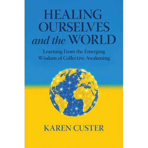 Healing Ourselves and the World: Learning From the Emerging Wisdom of Collective Awakening - Paperback