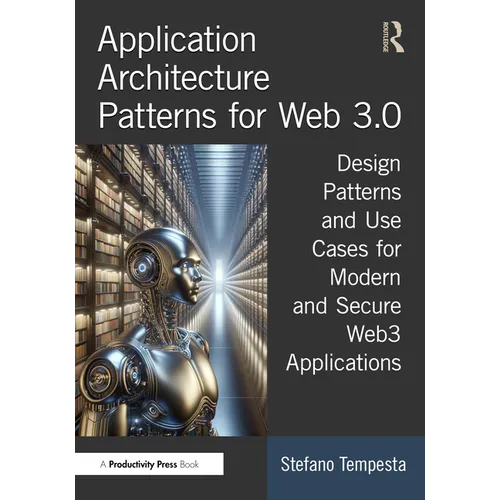Application Architecture Patterns for Web 3.0: Design Patterns and Use Cases for Modern and Secure Web3 Applications - Paperback