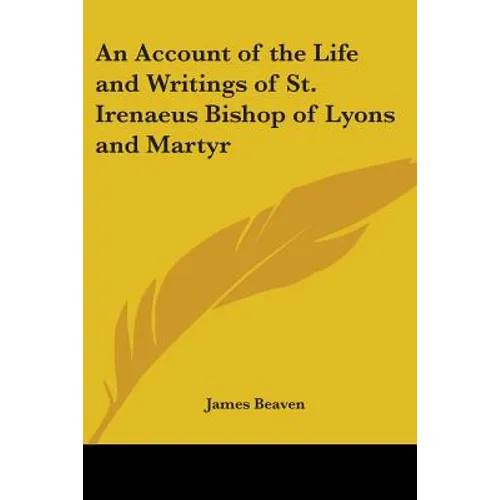 An Account of the Life and Writings of St. Irenaeus Bishop of Lyons and Martyr - Paperback