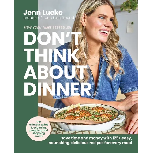 Don't Think about Dinner: Save Time and Money with 125+ Easy, Nourishing, Delicious Recipes for Every Meal - Hardcover