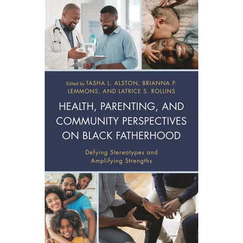 Health, Parenting, and Community Perspectives on Black Fatherhood: Defying Stereotypes and Amplifying Strengths - Hardcover