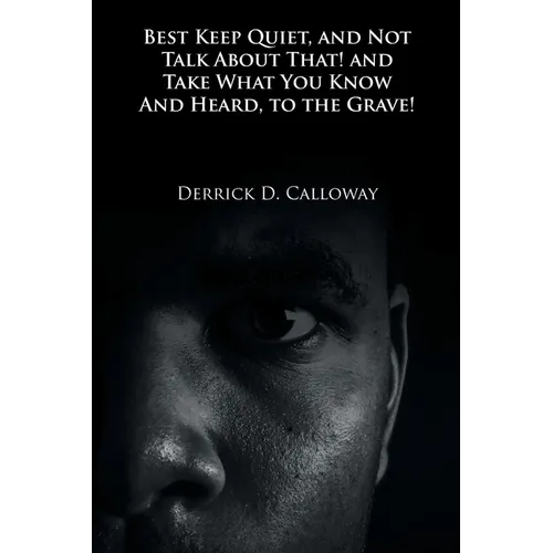 Best Keep Quiet, and Not Talk about That! and Take What You Know and Heard, to the Grave! - Paperback
