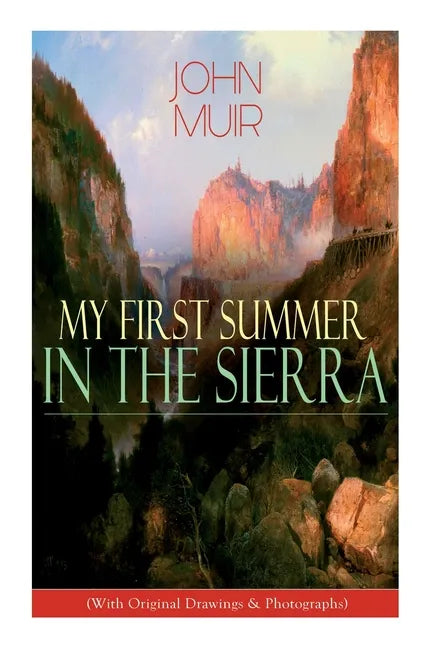 My First Summer in the Sierra (With Original Drawings & Photographs): Adventure Memoirs, Travel Sketches & Wilderness Studies - Paperback