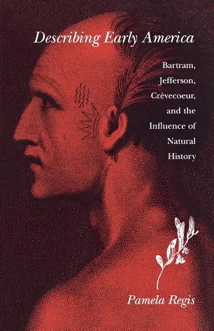 Describing Early America: Bartram, Jefferson, Crevècoeur, and the Influence of Natural History - Paperback