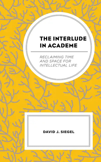 The Interlude in Academe: Reclaiming Time and Space for Intellectual Life - Hardcover