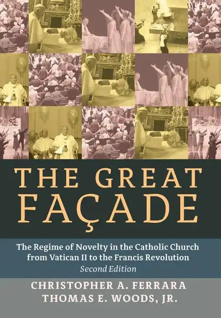 The Great Facade: The Regime of Novelty in the Catholic Church from Vatican II to the Francis Revolution (Second Edition) - Hardcover
