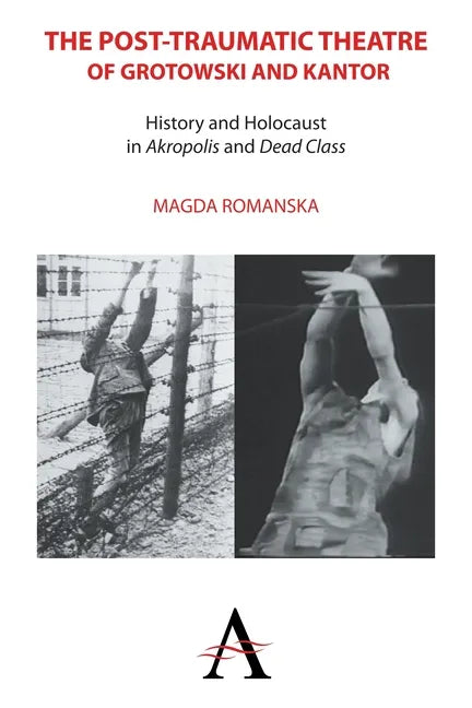 The Post-Traumatic Theatre of Grotowski and Kantor: History and Holocaust in 'Akropolis' and 'Dead Class' - Paperback
