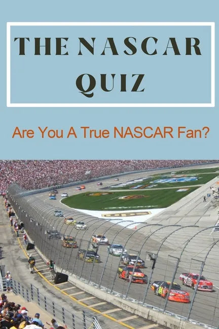 The NASCAR Quiz: Are You A True NASCAR Fan?: Car Auto Racing Trivia Book - Paperback